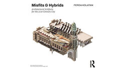 UCLA AUD Fall 2024 Events: BOOK TALK: Ferda Kolatan presents "Misfits & Hybrids: Architectural Artifacts for the 21st-Century City"